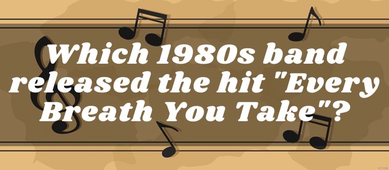 Which band released the massive 1983 hit Every Breath You Take?